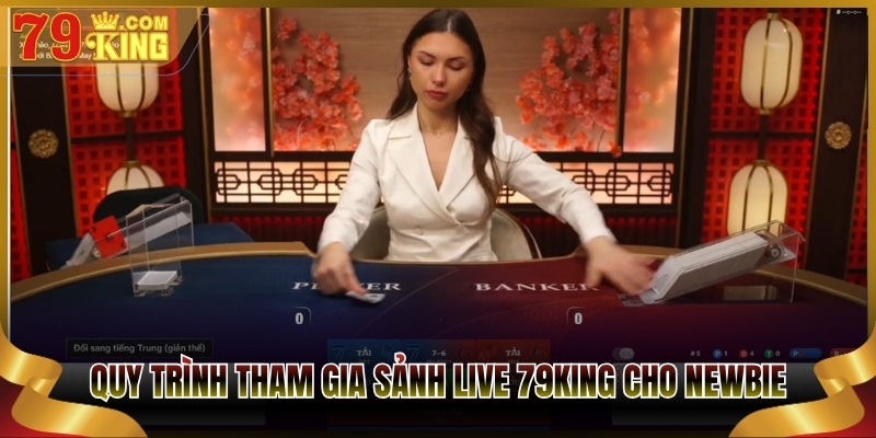 Quy trình tham gia sảnh live 79King cho newbie