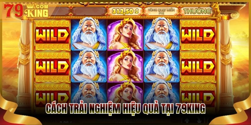 Cách trải nghiệm hiệu quả tại 79King