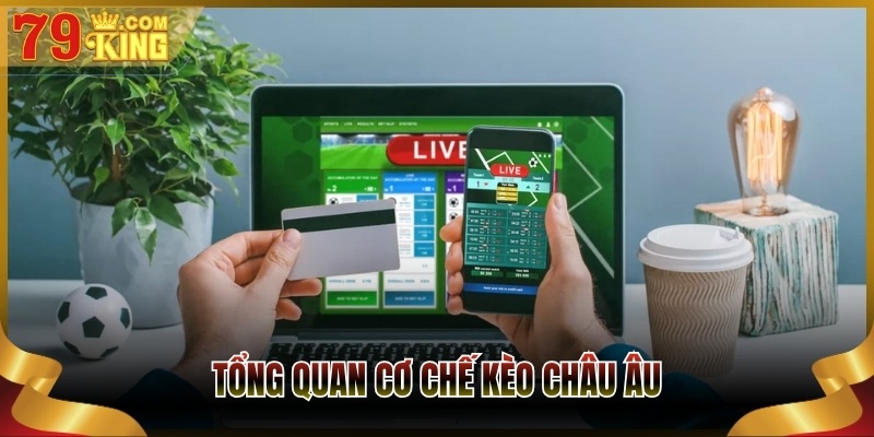 Tổng quan cơ chế kèo châu Âu